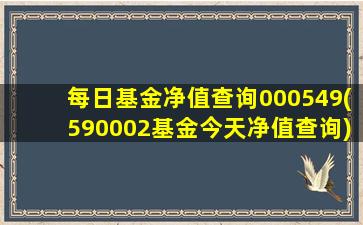 每日基金净值查询000549(590002基金今天净值查询)-图1