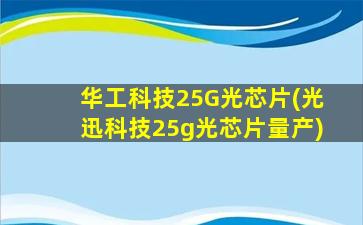 华工科技25G光芯片(光迅科技25g光芯片量产)-图1