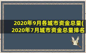 2020年9月各城市资金总量(2020年7月城市资金总量排名)-图1