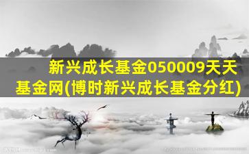 新兴成长基金050009天天基金网(博时新兴成长基金分红)-图1