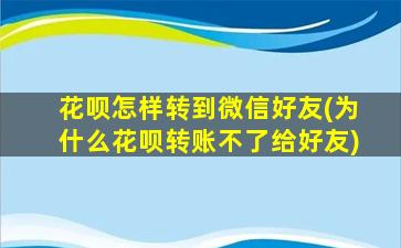 花呗怎样转到微信好友(为什么花呗转账不了给好友)-图1