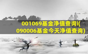 001069基金净值查询i(090006基金今天净值查询)-图1