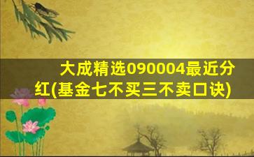 大成精选090004最近分红(基金七不买三不卖口诀)-图1