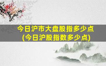 今日沪市大盘股指多少点(今日沪股指数多少点)-图1