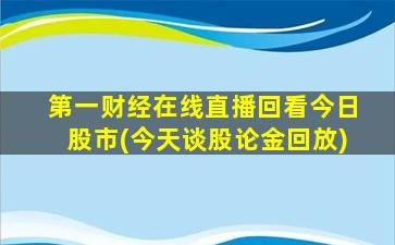 第一财经在线直播回看今日股市(今天谈股论金回放)-图1