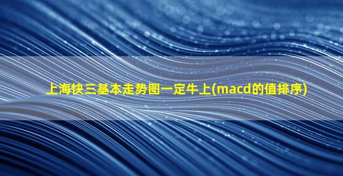 上海快三基本走势图一定牛上(macd的值排序)-图1