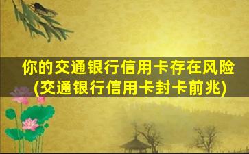 你的交通银行信用卡存在风险(交通银行信用卡封卡前兆)-图1