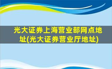 光大证券上海营业部网点地址(光大证券营业厅地址)-图1