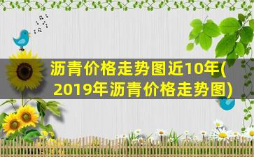 沥青价格走势图近10年(2019年沥青价格走势图)-图1