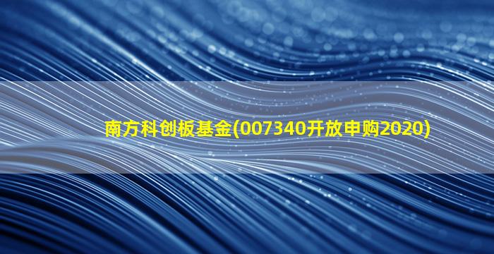 南方科创板基金(007340开放申购2020)-图1