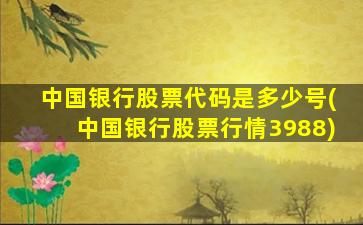 中国银行股票代码是多少号(中国银行股票行情3988)-图1