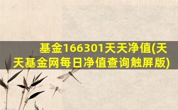 基金166301天天净值(天天基金网每日净值查询触屏版)-图1