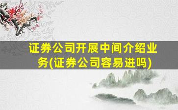 证券公司开展中间介绍业务(证券公司容易进吗)-图1