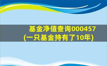 基金净值查询000457(一只基金持有了10年)-图1